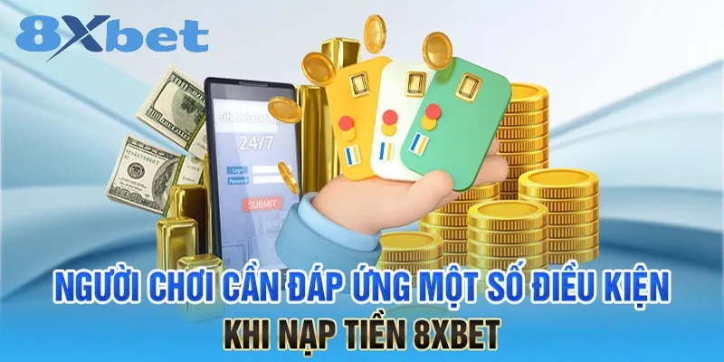 Hướng dẫn nạp tiền 8xbet – Quy trình nhanh gọn trong 2 phút 2 Điều kiện cần thiết để nạp tiền tại 8Xbet