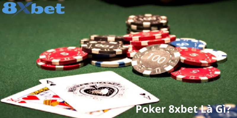 Hướng dẫn chơi game Poker 8xbet đơn giản cho tân thủ 2 Tổng quan về Poker 8xbet – Trò chơi bài hấp dẫn cho người mới