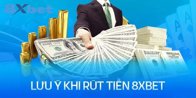 Rút tiền 8xbet – Thao tác quan trọng để sở hữu tiền thưởng 3 Lưu ý cần biết khi rút tiền tại 8xbet